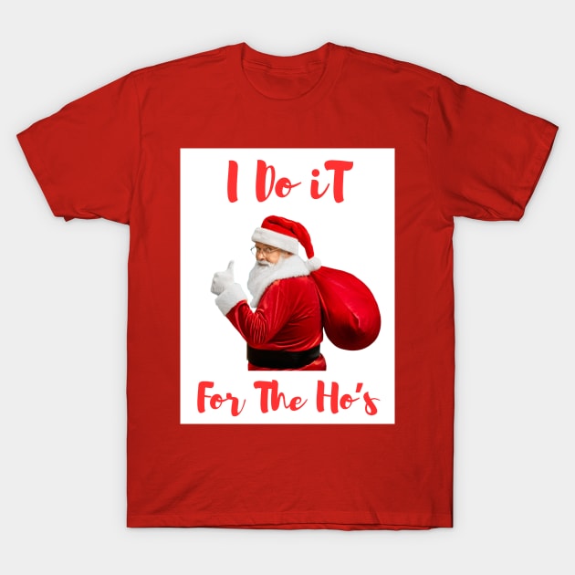 Santa Say's " I Do It For The Ho's" T-Shirt by LloydLegacy2020